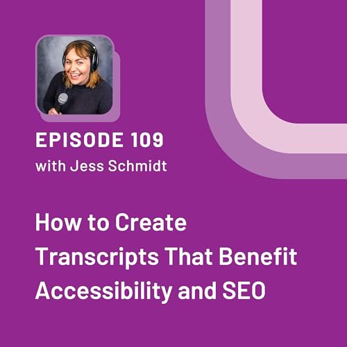 How to Create Transcripts That Benefit Accessibility and SEO with Jess Schmidt - EP 109