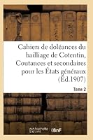 Cahiers de Dola(c)Ances Du Bailliage de Cotentin Coutances Et Secondaires: Pour Les A0/00tats Ga(c)Na(c)Raux de 1789. Tome 2 2014511306 Book Cover