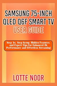 Samsung 75-Inch QLED Q6F Smart TV User Guide: Step-by-Step Setup, Hidden Features, and Expert Tips for Enhanced 4K Performance and Effortless Streaming