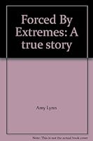 Forced By Extremes: A true story 1930575629 Book Cover