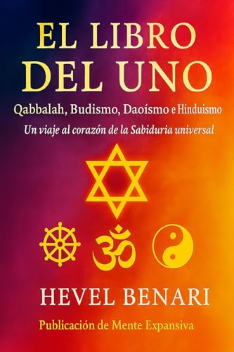El Libro del Uno : Qabbalah, Budismo, Daoísmo e Hinduismo Un viaje al corazón de la Sabiduría universal El Libro del Uno : Qabbalah, Budismo, Daoísmo e Hinduismo Un viaje al corazón de la Sabiduría universal