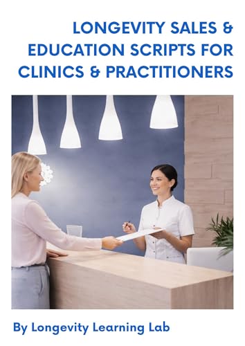 Longevity Sales and Education: Scripts for Clinics and Practitioners: How to Explain Treatments, Increase Conversions & Sell High-Ticket Wellness Services with Confidence