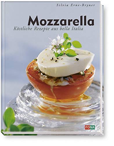Mozzarella. Köstliche Rezepte aus Bella Italia