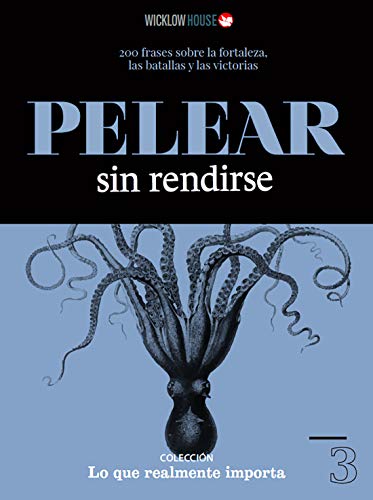 PELEAR SIN RENDIRSE: 200 FRASES SOBRE LA FORTALEZA, LAS BATALLAS Y LAS VICTORIAS (LO QUE REALMENTE IMPORTA) (Spanish Edition)
