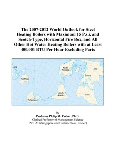The 2007-2012 World Outlook for Steel Heating Boilers with Maximum 15 P.s.i. and Scotch-Type, Horizontal Fire Box, and All Other Hot Water Heating ... at Least 400,001 BTU Per Hour Excluding Parts