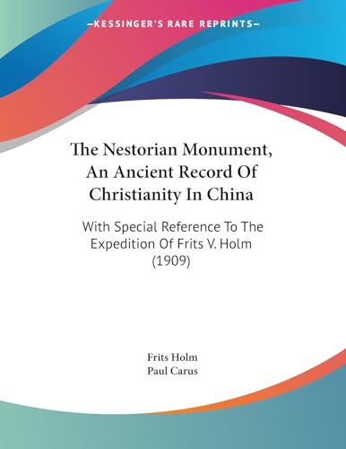 The Nestorian Monument, An Ancient Record Of Christianity In China: With Special Reference To The Expedition Of Frits V. Holm (1909)