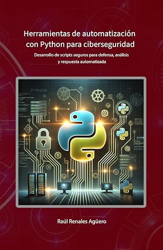 Herramientas de automatización con Python para ciberseguridad: Desarrollo de scripts seguros par...