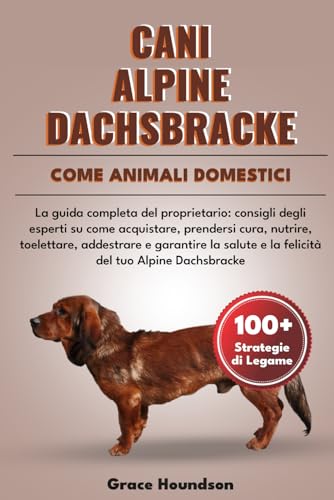  CANI ALPINE DACHSBRACKE COME ANIMALI DOMESTICI: La guida completa del proprietario: consigli degli esperti su come acquistare, prendersi cura, ... e la felicità del tuo Alpine Dachsbracke
