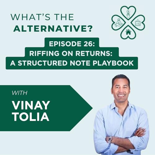 What's the Alternative? | Episode 26 | Riffing on Returns: A Structured Note Playbook with Vinay Tolia