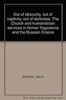 Out of obscurity, out of captivity, out of darkness: The Church and humanitarian services in former Yugoslavia and the Russian Empire B0006R2NSO Book Cover