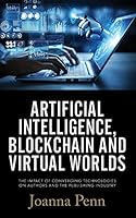 Artificial Intelligence, Blockchain, and Virtual Worlds: The Impact of Converging Technologies On Authors and the Publishing Industry 1913321606 Book Cover