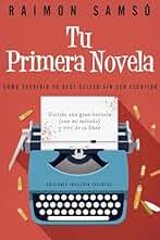 Tu Primera Novela: Como escribir tu Best Seller sin ser escritor (Escribe tu propio libro)