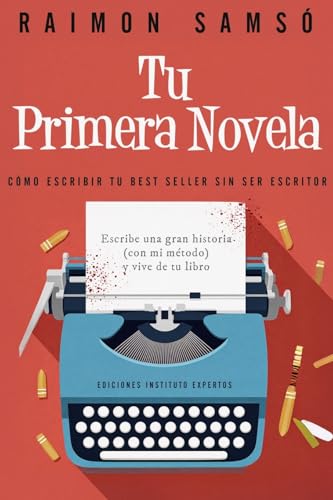 Tu Primera Novela: Como escribir tu Best Seller sin ser escritor (Escribe tu propio libro) (Spanish Edition)