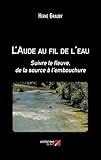  L\'Aude au fil de l\'eau: Suivre le fleuve, de la source à l’embouchure