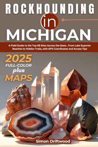 Rockhounding in Michigan 2025 (FULL - COLOR): A Field Guide to the Top 99 Sites Across the State
