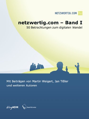 netzwertig.com Band I - 50 Betrachtungen zum digitalen Wandel (German Edition)