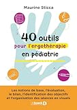  40 outils pour l’ergothérapie en pédiatrie: Les notions de base, l’évaluation, le bilan, l’identification des objectifs et l’organisation des séances en visuels