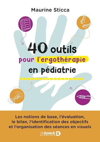 40 outils pour l'ergothérapie en pédiatrie: Les notions de base, l’évaluation, le bilan, l’identification des objectifs et l’organisation des séances en visuels