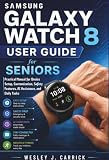 Samsung Galaxy Watch 8 User Guide for Seniors: Practical Manual for Device Setup, Customization, Safety Features, AI Assistance, and Daily Tasks ... Guides Collection for Seniors and Beginners)