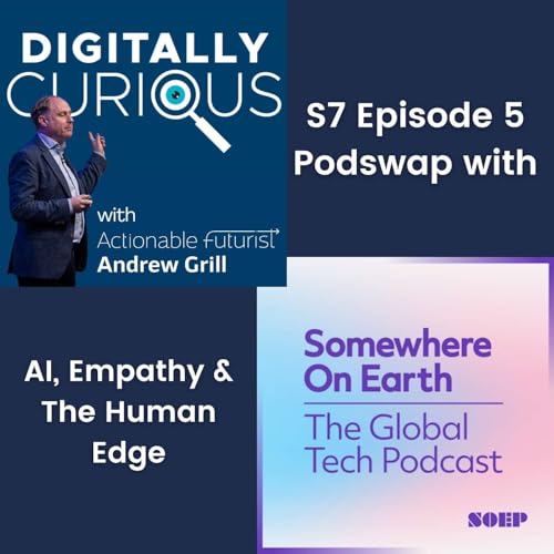 S7 Episode 8: AI, Empathy, and the Human Edge. Digitally Curious meets the Somewhere on Earth Podcast