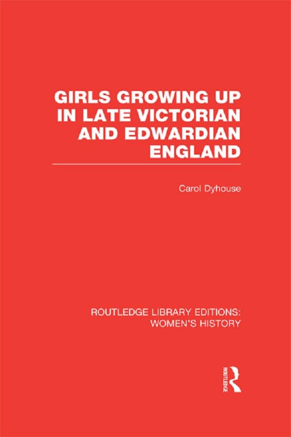 Girls Growing Up in Late Victorian and Edwardian England (Routledge Library Editions: Women's History)      1st Edition, Kindle Edition