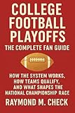 College Football Playoffs: The Complete Fan Guide: How the system works, how teams qualify, and what shapes the national championship race