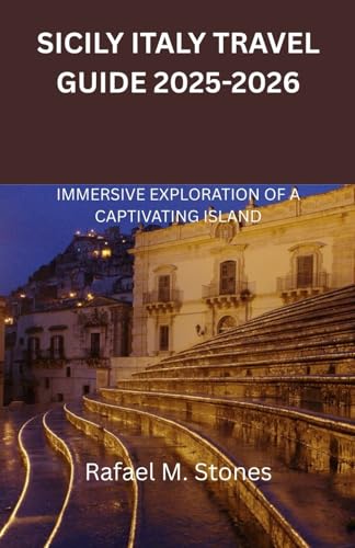 SICILY ITALY TRAVEL GUIDE 2025-2026: IMMERSIVE EXPLORATION OF A CAPTIVATING ISLAND