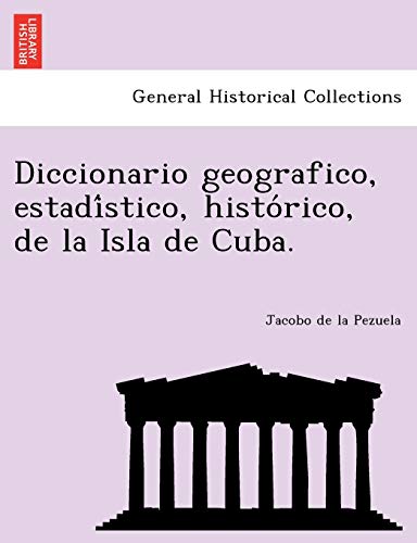 Diccionario geografico, estadístico, histórico, de la Isla de Cuba. (Occitan Edition)