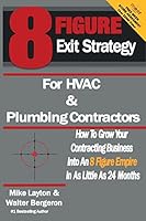8 Figure Exit Strategy for HVAC and Plumbing Contractors: How To Grow Your Contracting Business Into An 8 Figure Empire In As Little As 24 Months 1516817400 Book Cover