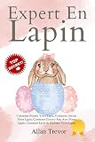 Expert En Lapin: Comment Nourrir Votre Lapin, Comment Dresser Votre Lapin, Comment Devenir Ami Avec Votre Lapin, Comment Laver Et Dorloter Votre Lapin (Élevage de lapins t. 3)