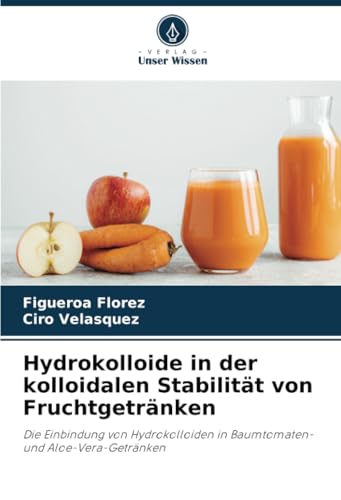 Hydrokolloide in der kolloidalen Stabilität von Fruchtgetränken: Die Einbindung von Hydrokolloiden in Baumtomaten- und Aloe-Vera-Getränken