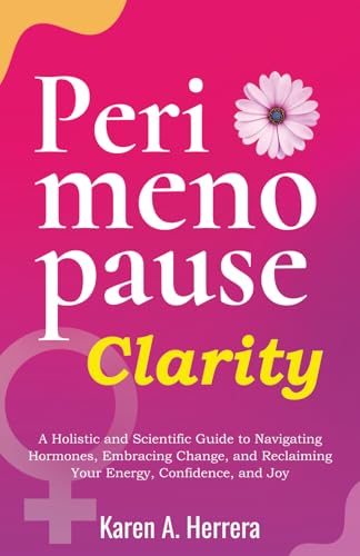 Perimenopause Clarity: A Holistic and Scientific Guide to Navigating Hormones,