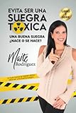 Evita ser una SUEGRA TÒXICA: ¿Una buena suegra nace o se hace? Lo que no te habían dicho para ser una buena suegra (Spanish Edition)