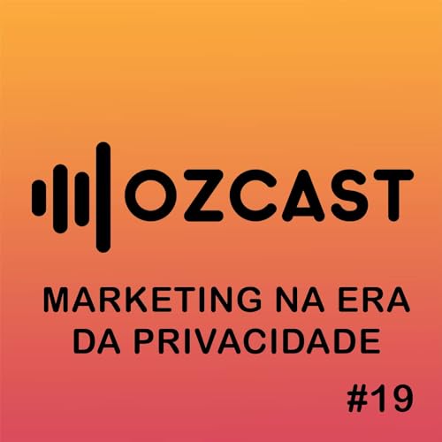 『OZCAST #19 | Marketing na Era da Privacidade』のカバーアート