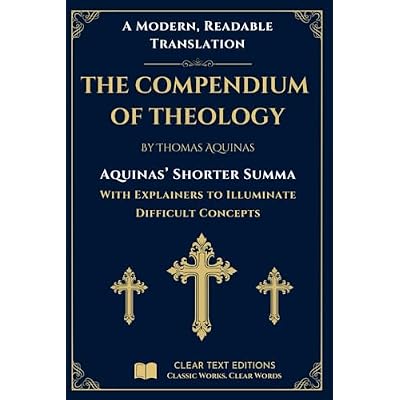 The Shorter Summa: The Compendium of Theology by Thomas Aquinas: A New Translation to Modern English with Explainers to Clarify Difficult Concepts