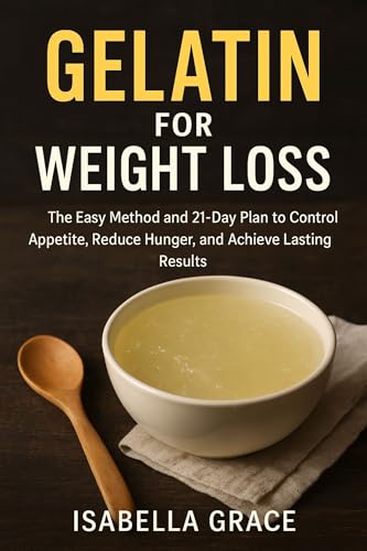 Gelatin for Weight Loss: The Easy Method and 21-Day Plan to Control Appetite, Reduce Hunger, and Achieve Lasting Results. (English Edition)