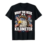 Funny 4th of July Eagle What The Heck is A Kilometer T-Shirt