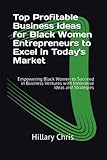 Top Profitable Business Ideas for Black Women Entrepreneurs to Excel in Today's Market: Empowering Black Women to Succeed in Business Ventures with Innovative Ideas and Strategies