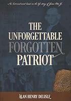The Unforgettable Forgotten Patriot: An historical novel based on the life story of James Otis Jr. 159715296X Book Cover