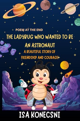 The Ladybug Who Wanted to Be an Astronaut: A Beautiful Story of Friendship and Courage