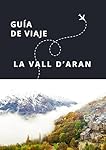 Guía de Viaje de La Vall D'Aran (Guías Esencia Nóm...: 