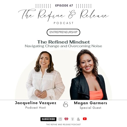 Episode 67: The Refined Mindset: Navigating Change and Overcoming Noise