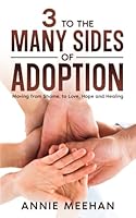 3 to the Many Sides of Adoption: Moving from Shame, to Love, Hope and Healing B0FB3YK3PS Book Cover
