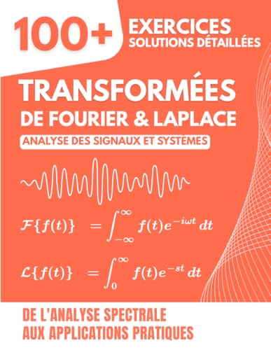 livre TRANSFORMÉES DE FOURIER & LAPLACE: 100+ Exercices Corrigés sur l'Analyse des Signaux et Systèmes - De l'Analyse Spectrale aux Applications Pratiques pour Ingénieurs