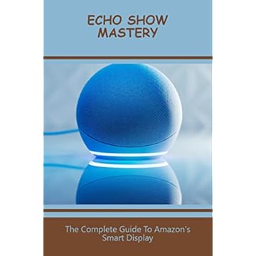 Echo Show Mastery: The Complete Guide To Amazon'S Smart Display (English Edition)