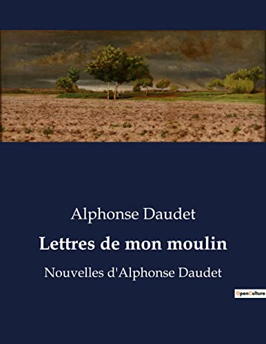 Lettres de mon moulin: Nouvelles d'Alphonse Daudet (French Edition)