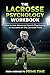 The Lacrosse Psychology Workbook: How to Use Advanced Sports Psychology to Succeed on the Lacrosse Field
