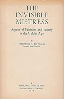 The invisible mistress: Aspects of feminism and fantasy in the Golden Age (Biblioteca Siglo de Oro) 8439959583 Book Cover