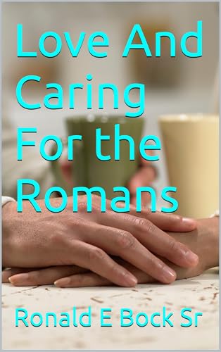 Love And Caring For the Romans (Love letters from the Lord)