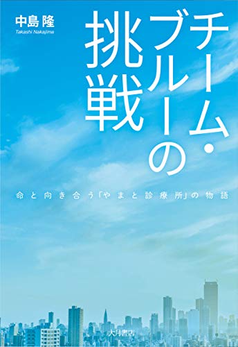 チーム ブルーの挑戦 命と向き合う やまと診療所 の物語 中島 隆 医学 薬学 Kindleストア Amazon